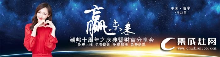 2019潮邦夏季招商會(huì)即將震撼來襲！期待與您攜手共創(chuàng)奇跡！