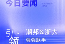 【廚電今日要聞】引領(lǐng)！潮邦&浙大強(qiáng)強(qiáng)聯(lián)手的“求是創(chuàng)新”之路